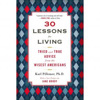 30 Lessons for Living: Tried and True Advice from the Wisest Americans