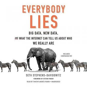 Everybody Lies: Big Data, New Data, and What the Internet Can Tell Us about Who We Really Are
