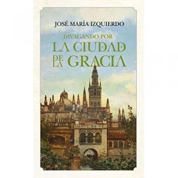 Divagando por la ciudad de la gracia - José María Izquierdo