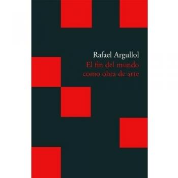 El fin del mundo como obra de arte - Rafael Argullol Murgadas