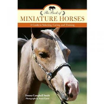 The Book of Miniature Horses: A Guide to Selecting, Caring, and Training: A Guide to Selecting, Caring, and Training, 2nd Edition