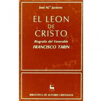 El león de Cristo.: Biografía del venerable Francisco Tarín - José María Javierre