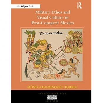 Military Ethos and Visual Culture in Post-Conquest Mexico