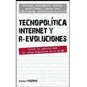 TECNOPOLÍTICA INTERNET Y R-EVOLUCIONES: Sobre la centralidad de redes digitales en el #15M