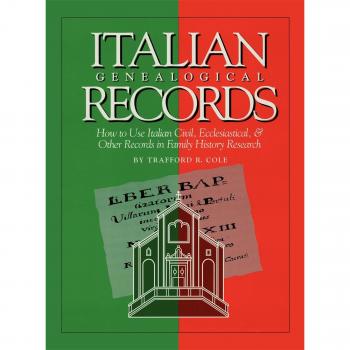 Italian Genealogical Records: How to Use Italian Civil, Ecclesiastical & Other Records in Family History Research