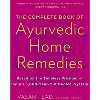 The Complete Book of Ayurvedic Home Remedies: Based on the Timeless Wisdom of India's 5,000-Year-Old Medical System