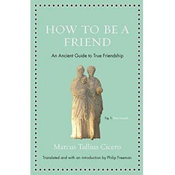 How to Be a Friend: An Ancient Guide to True Friendship
