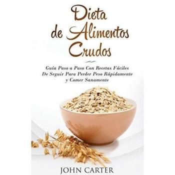 Guía de Dieta de Alimentos Crudos: Recetas Fáciles para Perder Peso Rápidamente y Comer Saludablemente