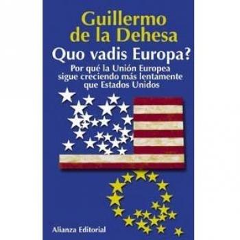 Quo vadis Europa?: Por qué la Unión Europea sigue creciendo más lentamente que Estados Unidos - Guillermo De La Dehesa Romero