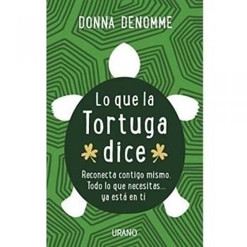 Lo que la tortuga dice: Reconecta contigo mismo. Todo lo que necesitas... ya está en ti