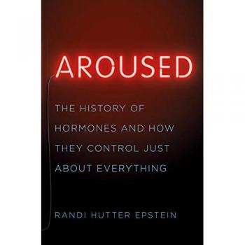 Aroused: The History of Hormones and How They Control Just About Everything
