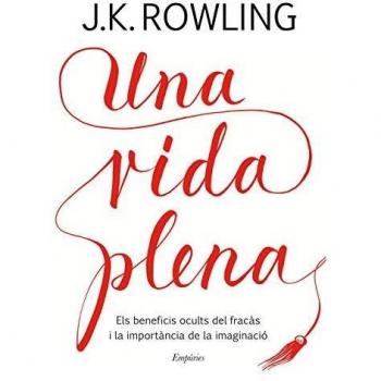 Una vida plena: Els beneficis ocults del fracàs i la importàcia de la imaginació - J.k. Rowling