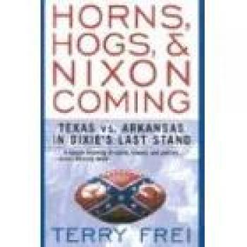 Horns, Hogs, and Nixon Coming: Texas vs. Arkansas Football History Book