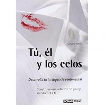 Tú, él y los celos: Construye una relación de pareja siendo fiel a ti