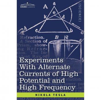 Nikola Tesla's High Potential and High Frequency Alternating Current Experiments (Paperback Edition)