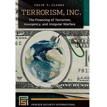 Terrorism, Inc.: The Financing of Terrorism, Insurgency, and Irregular Warfare