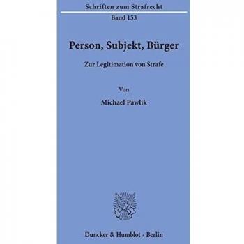 Person, Subjekt, Bürger.: Zur Legitimation von Strafe.: 153 (Schriften Zum Strafrecht