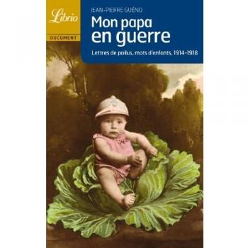 Mon papa en guerre: Lettres de poilus, mots d'enfants 1914-1918