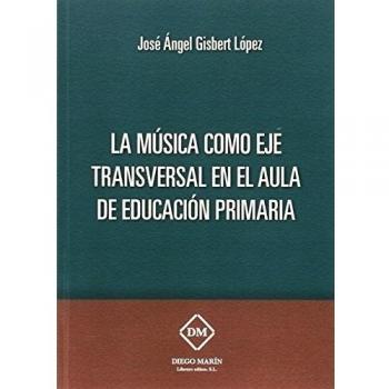 LA MUSICA COMO EJE TRANSVERSAL EN EL AULA DE EDUCACION PRIMARIA - 9788416908714