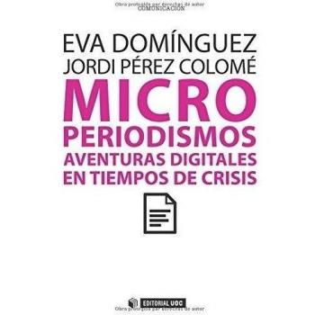 Microperiodismos: Aventuras digitales en tiempos de crisis: 198 - Pérez Colomé, Jordi; Domínguez Martín, Eva