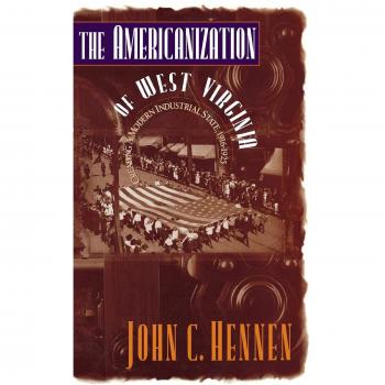 Kentucky University Press: The Americanization of West Virginia - Transforming into a Modern Industrial State, 1916-1925