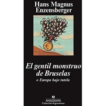 El gentil monstruo de Bruselas o Europa bajo tutela - Hans Magnus Enzensberger