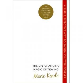 The Life-Changing Magic Of Tidying Up: A simple, effective way to banish clutter forever (Vermilion