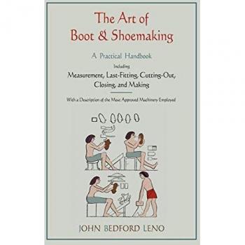 The Art of Boot and Shoemaking: A Practical Handbook Including Measurement, Last-Fitting, Cutting-Out, Closing, and Making