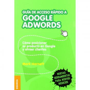 Guía de acceso rápido a Google adwords: Cómo Posicionar Su Producto En Google Y Atraer Clientes