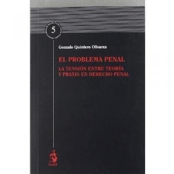 El Problema Penal. La Tensión entre Teoría y Praxis en Derecho Penal