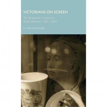 Victorians on Screen: The Nineteenth Century on British Television, 1994-2005