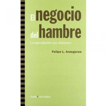Negocio Del Hambre. La Especulacion Con Alimentos El