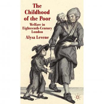 The Childhood of the Poor: Welfare in Eighteenth-Century London