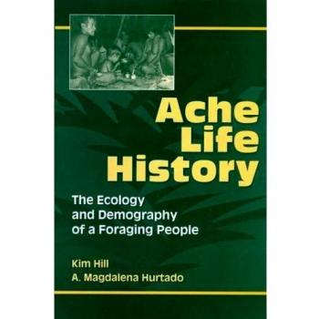 Ache Life History: The Ecology and Demography of a Foraging People
