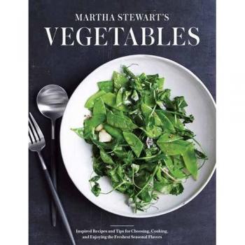 Martha Stewart's Seasonal Vegetable Cookbook: Inspired Recipes and Fresh Flavor Tips