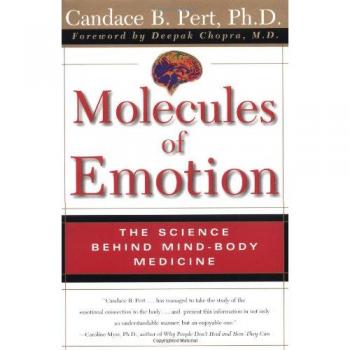 Molecules of Emotion: Understanding Mind-Body Medicine and Emotional Science by Candace B. Pert