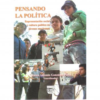 Pensando la politica/ Thinking about Politics: Representacion social y cultura politica en jovenes Mexicanos