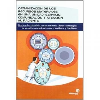 Organización de los recursos materiales en una unidad/servicio. Comunicación y atención al paciente: Gestión de calidad del centro sanitario. Bases y ...