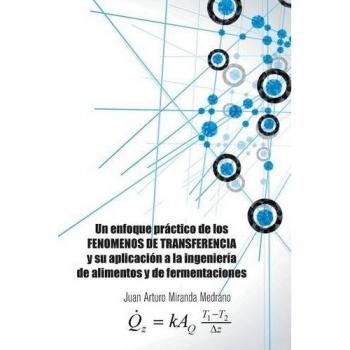 Un Enfoque Práctico De Los Fenomenos De Transferencia Y Su Aplicación A La Ingeniería De Alimentos Y De Fermentaciones