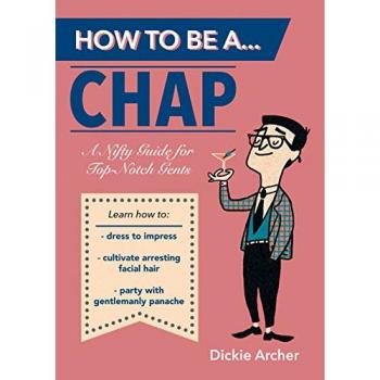 How to Be a…Chap: A Nifty Guide for Top-Notch Gents