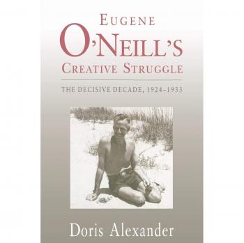 Eugene O'Neill's Creative Struggle: The Definitive Biography of 1924-1933