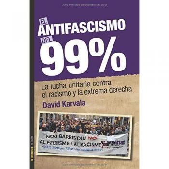 El antifascismo del 99%. La lucha unitaria contra el racismo y la extrema derech - Davi Karvala