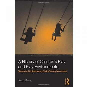 A History of Children's Play and Play Environments: Toward a Contemporary Child-Saving Movement