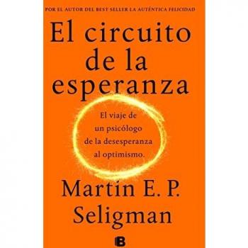 El circuito de la esperanza: El viaje de un psicólogo de la desesperanza al optimismo - SELIGMAN, MARTIN E. P.