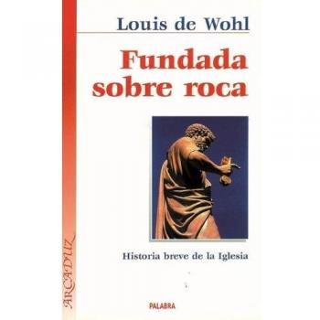 Fundada sobre roca: Historia breve de la Iglesia