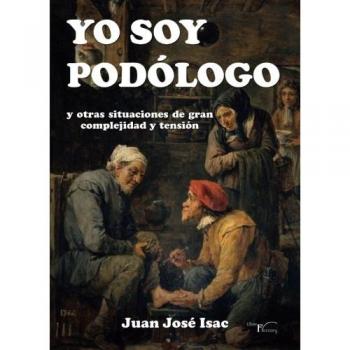 Yo soy podólogo: y otras situaciones de gran complejidad y tensión