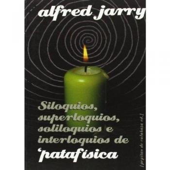 Siloquios, superloquios, soliloquios e interloquios de ¿patafísica