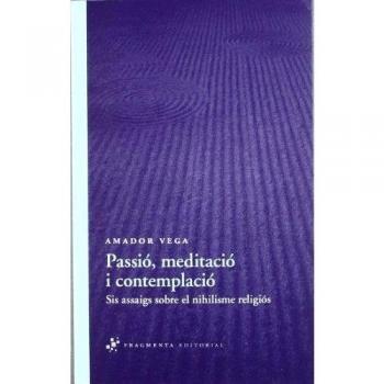 Passió, meditació i contemplació: Sis assaigs sobre el nihilisme religiós