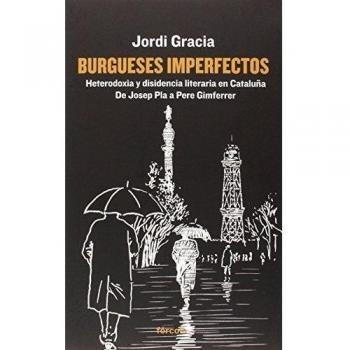 Burgueses Imperfectos, Heterodoxia Y Disidencia Literaria En Cataluña. De Josep Pla A Pere Gimferrer