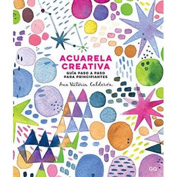 Acuarela creativa. Guía paso a paso para principiantes - CALDERÓN, ANA VICTORIA